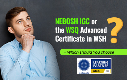 NEBOSH IGC or the WSQ Advanced Certificate